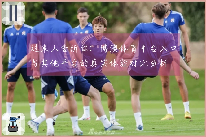 过来人告诉你:博澳体育平台入口与其他平台的真实体验对比分析