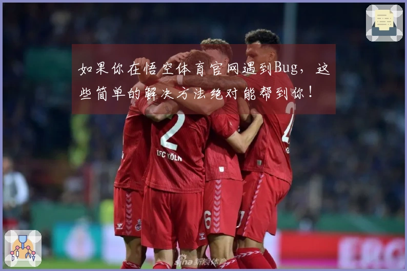 如果你在悟空体育官网遇到Bug，这些简单的解决方法绝对能帮到你！